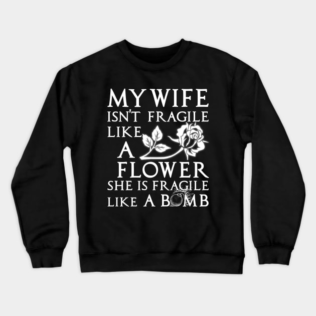 My Wife Is Not Fragile Like A Flower She's Fragile Like Bomb Crewneck Sweatshirt by Otis Patrick